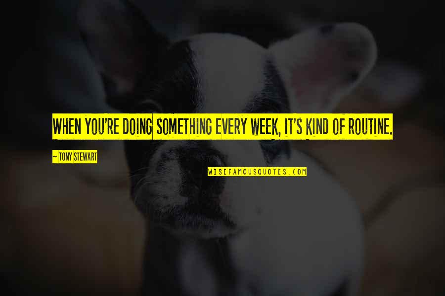 Moleskins Quotes By Tony Stewart: When you're doing something every week, it's kind