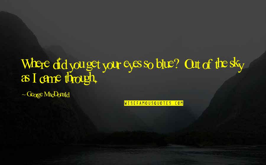 Molestar En Quotes By George MacDonald: Where did you get your eyes so blue? Molestar En Quotes By George MacDonald: Where did you get your eyes so blue?