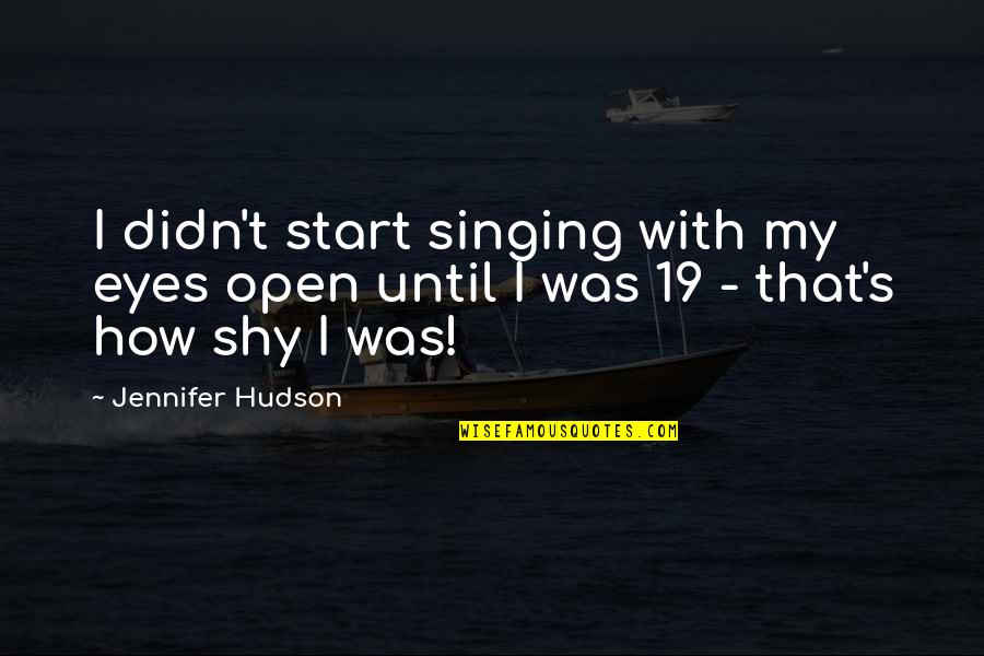 Molestation Quotes By Jennifer Hudson: I didn't start singing with my eyes open