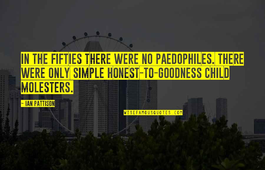 Molesters Quotes By Ian Pattison: In the fifties there were no paedophiles. There