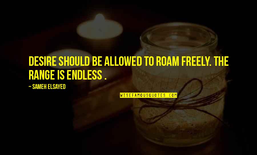 Molesting Clergy Quotes By Sameh Elsayed: Desire should be allowed to roam freely. The Molesting Clergy Quotes By Sameh Elsayed: Desire should be allowed to roam freely. The