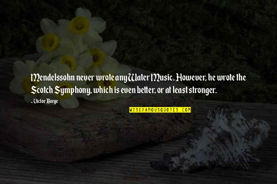 Molests Quotes By Victor Borge: Mendelssohn never wrote any Water Music. However, he