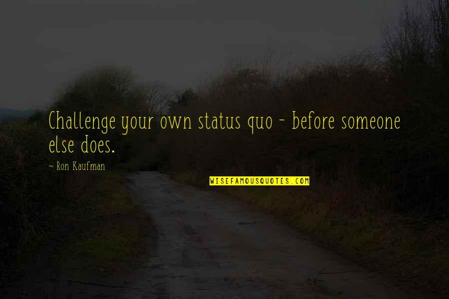 Molesworth Quotes By Ron Kaufman: Challenge your own status quo - before someone
