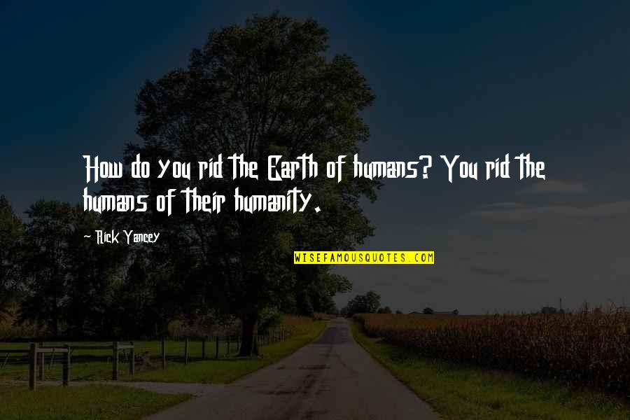 Molfary Quotes By Rick Yancey: How do you rid the Earth of humans?
