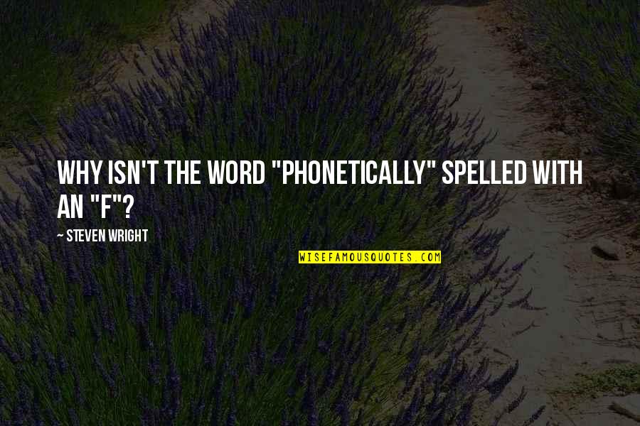 Molfetas 46 Quotes By Steven Wright: Why isn't the word "phonetically" spelled with an