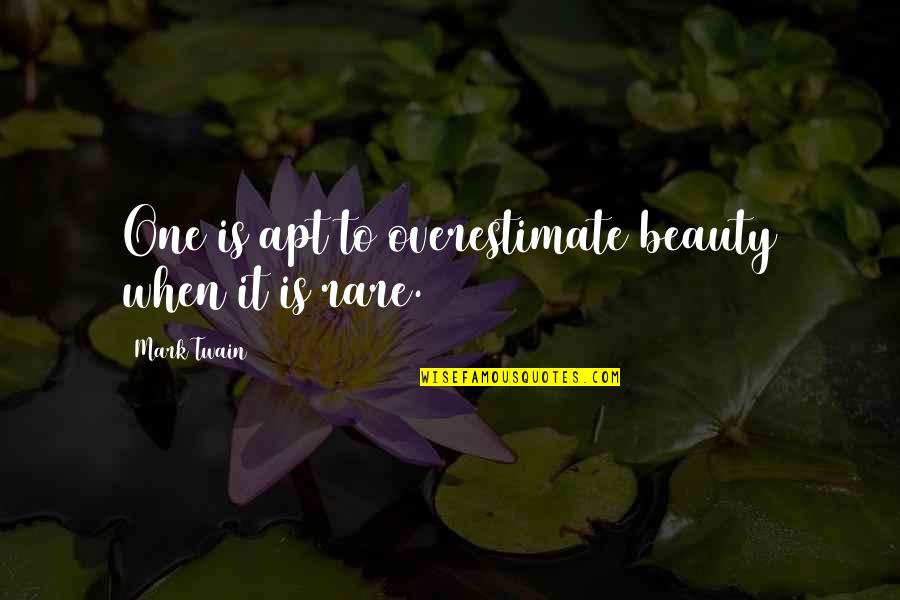 Molia Quotes By Mark Twain: One is apt to overestimate beauty when it