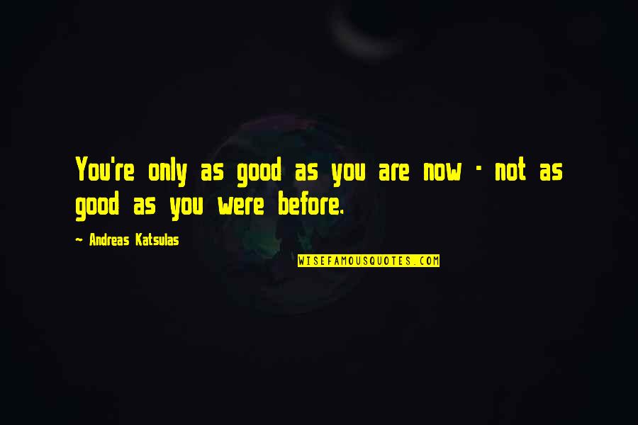 Moliere Funny Quotes By Andreas Katsulas: You're only as good as you are now