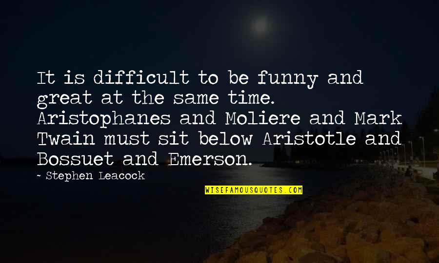 Moliere Funny Quotes By Stephen Leacock: It is difficult to be funny and great
