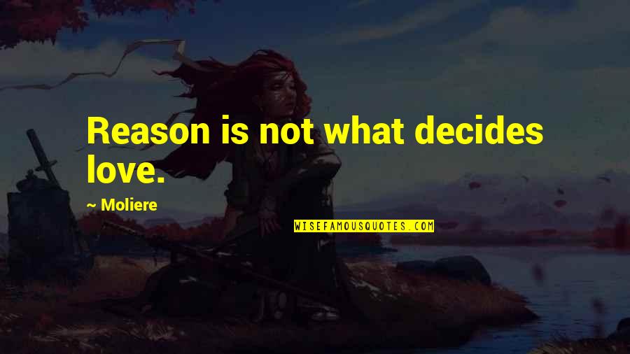 Moliere Love Quotes By Moliere: Reason is not what decides love.