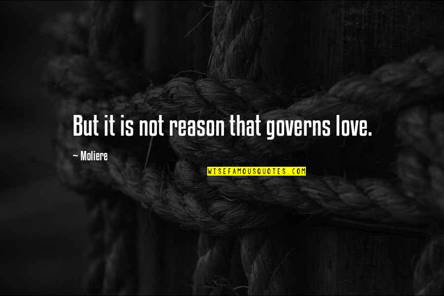 Moliere Love Quotes By Moliere: But it is not reason that governs love.