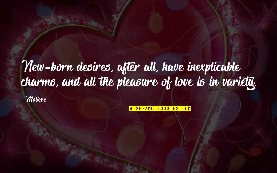 Moliere Love Quotes By Moliere: New-born desires, after all, have inexplicable charms, and