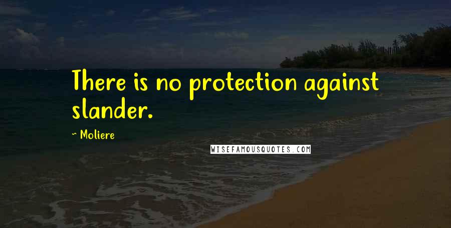 Moliere quotes: There is no protection against slander.