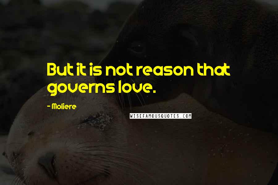 Moliere quotes: But it is not reason that governs love.