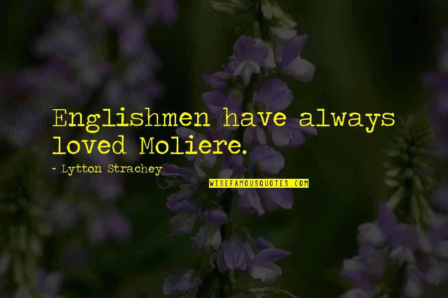 Moliere Quotes By Lytton Strachey: Englishmen have always loved Moliere.