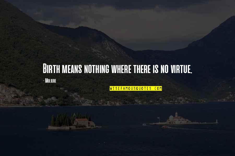 Moliere Quotes By Moliere: Birth means nothing where there is no virtue.