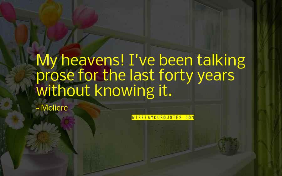 Moliere Quotes By Moliere: My heavens! I've been talking prose for the