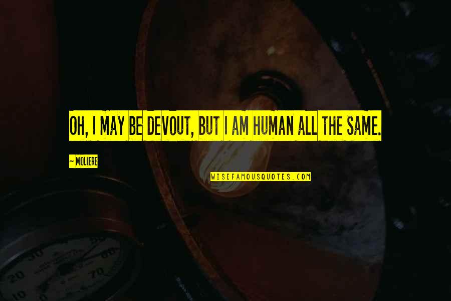 Moliere Quotes By Moliere: Oh, I may be devout, but I am