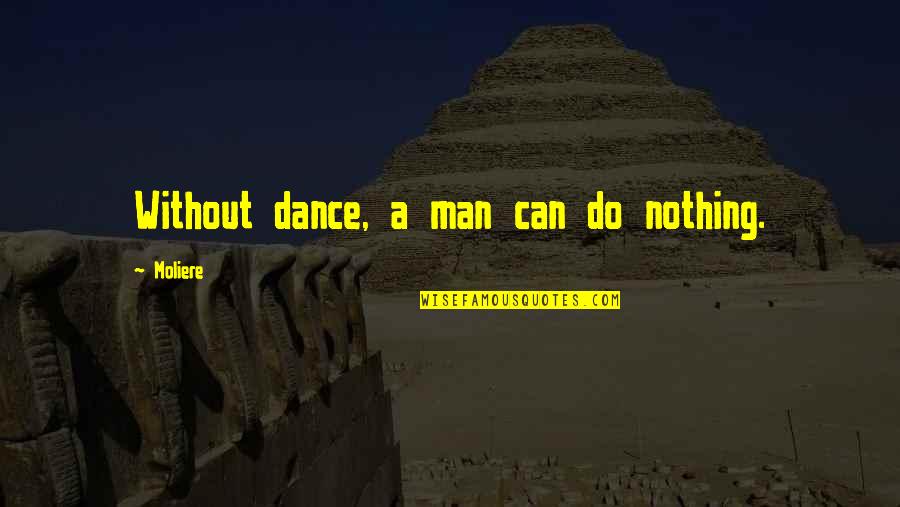 Moliere Quotes By Moliere: Without dance, a man can do nothing.