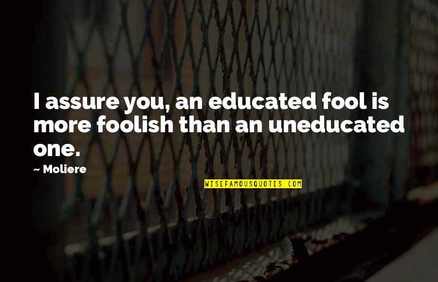 Moliere Quotes By Moliere: I assure you, an educated fool is more