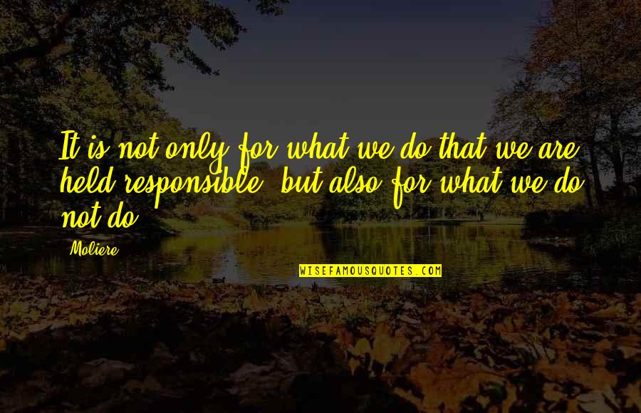 Moliere Quotes By Moliere: It is not only for what we do