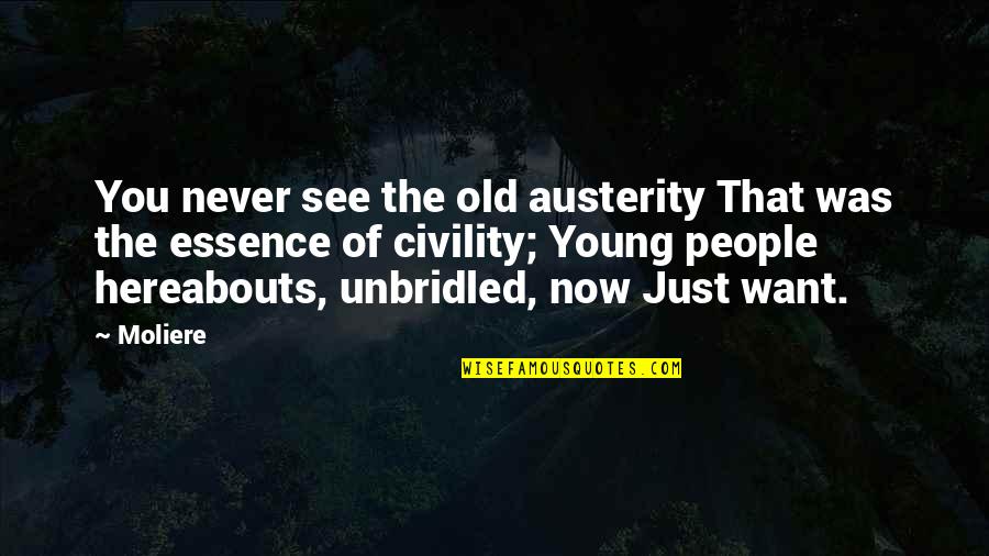 Moliere Quotes By Moliere: You never see the old austerity That was