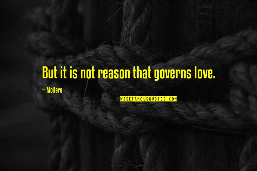 Moliere Quotes By Moliere: But it is not reason that governs love.