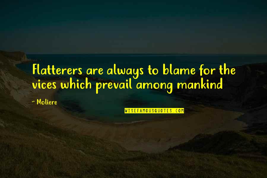 Moliere Quotes By Moliere: Flatterers are always to blame for the vices