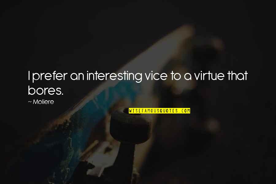 Moliere Quotes By Moliere: I prefer an interesting vice to a virtue