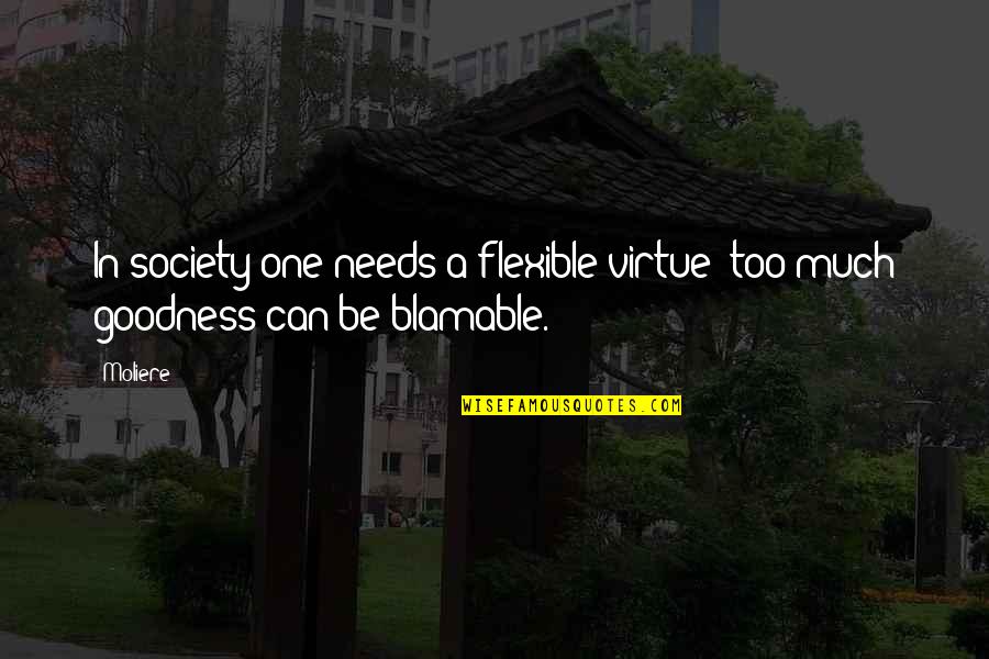 Moliere Quotes By Moliere: In society one needs a flexible virtue; too