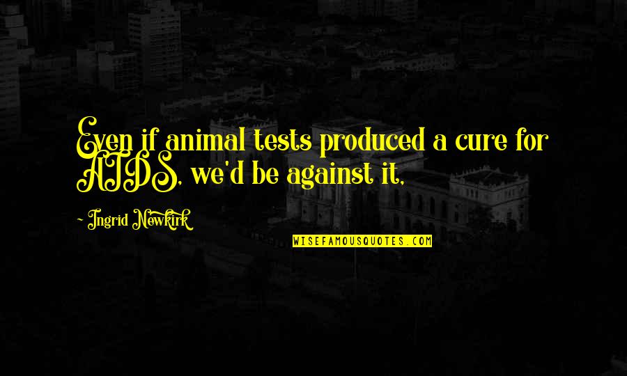 Moliere Tartuffe Quotes By Ingrid Newkirk: Even if animal tests produced a cure for