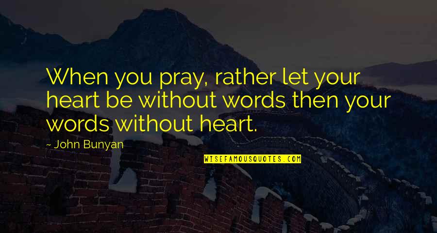 Moliere Tartuffe Quotes By John Bunyan: When you pray, rather let your heart be