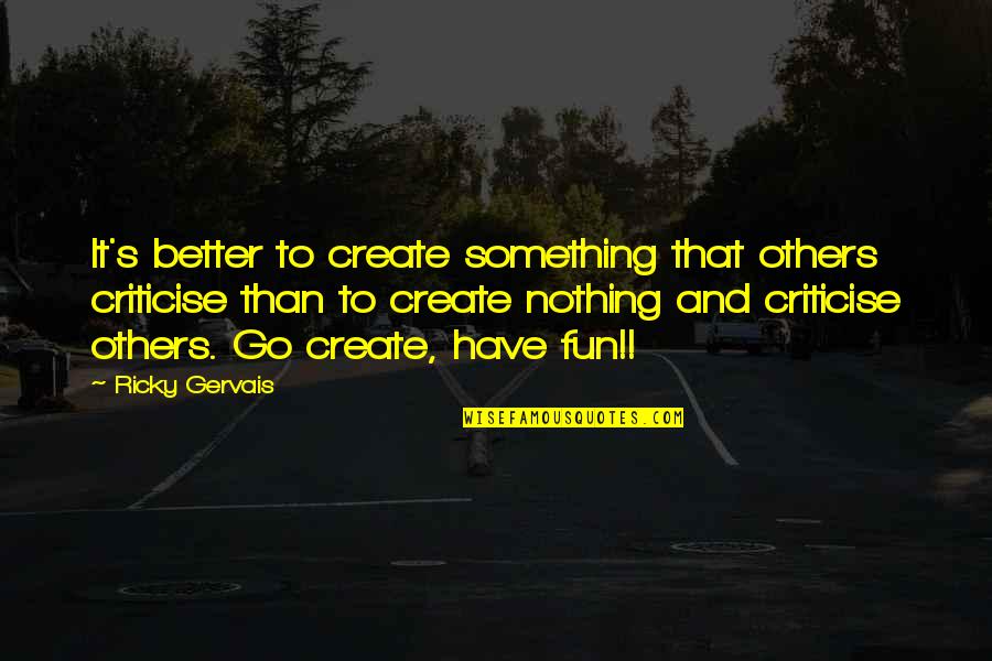 Moliere Tartuffe Quotes By Ricky Gervais: It's better to create something that others criticise