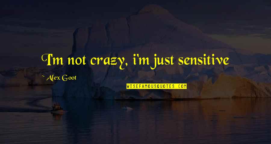 Molieri Mizantropi Quotes By Alex Goot: I'm not crazy, i'm just sensitive Molieri Mizantropi Quotes By Alex Goot: I'm not crazy, i'm just sensitive