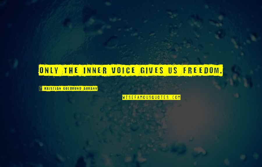 Molieri Mizantropi Quotes By Kristian Goldmund Aumann: Only the inner voice gives us freedom. Molieri Mizantropi Quotes By Kristian Goldmund Aumann: Only the inner voice gives us freedom.