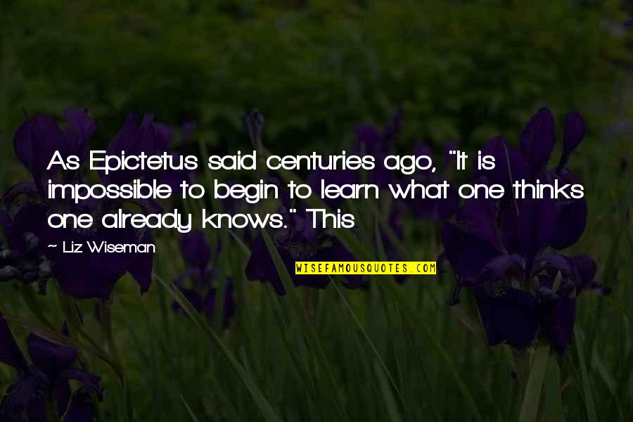 Molieri Mizantropi Quotes By Liz Wiseman: As Epictetus said centuries ago, "It is impossible Molieri Mizantropi Quotes By Liz Wiseman: As Epictetus said centuries ago, "It is impossible
