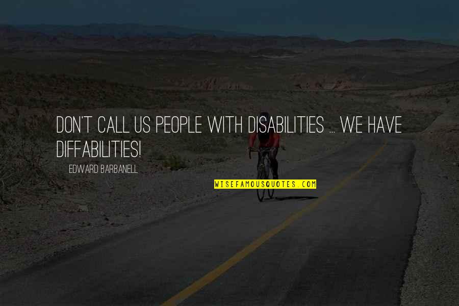 Molikey Quotes By Edward Barbanell: Don't call us people with disabilities ... we Molikey Quotes By Edward Barbanell: Don't call us people with disabilities ... we