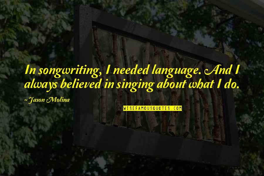 Molina J Molina Quotes By Jason Molina: In songwriting, I needed language. And I always