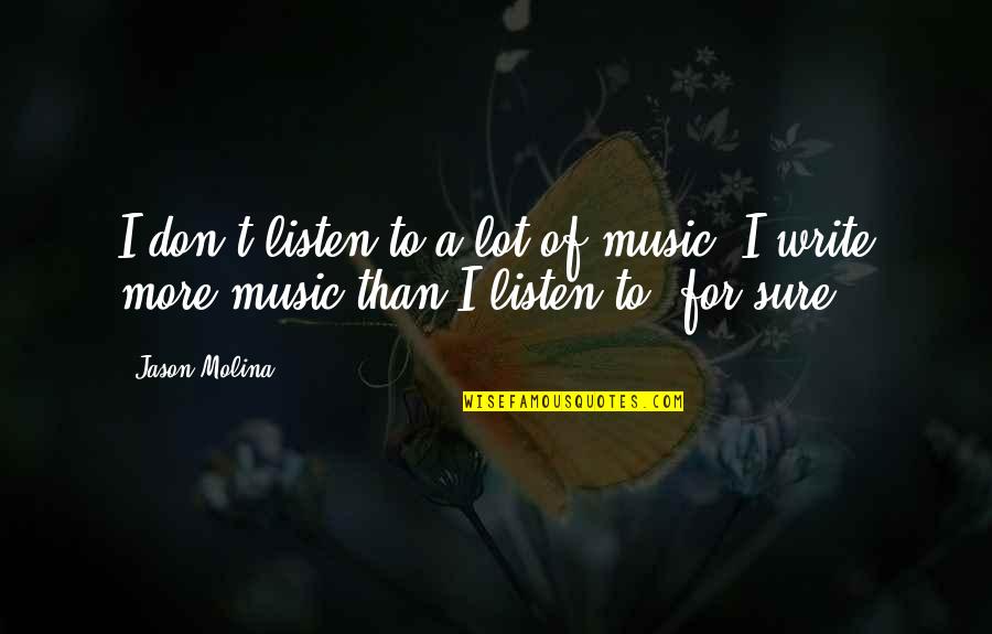 Molina J Molina Quotes By Jason Molina: I don't listen to a lot of music;