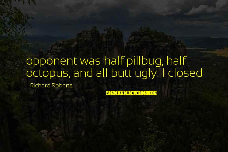Molinari Salami Quotes By Richard Roberts: opponent was half pillbug, half octopus, and all Molinari Salami Quotes By Richard Roberts: opponent was half pillbug, half octopus, and all