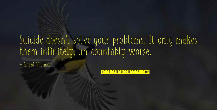 Molinari Salami Quotes By Sinead O'Connor: Suicide doesn't solve your problems. It only makes Molinari Salami Quotes By Sinead O'Connor: Suicide doesn't solve your problems. It only makes