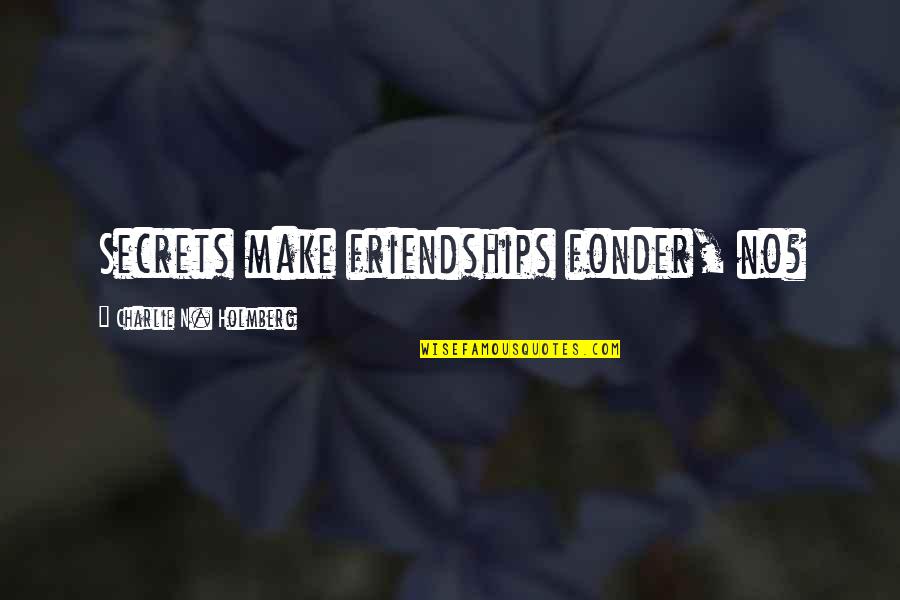 Molineaux Vs Cribb Quotes By Charlie N. Holmberg: Secrets make friendships fonder, no? Molineaux Vs Cribb Quotes By Charlie N. Holmberg: Secrets make friendships fonder, no?