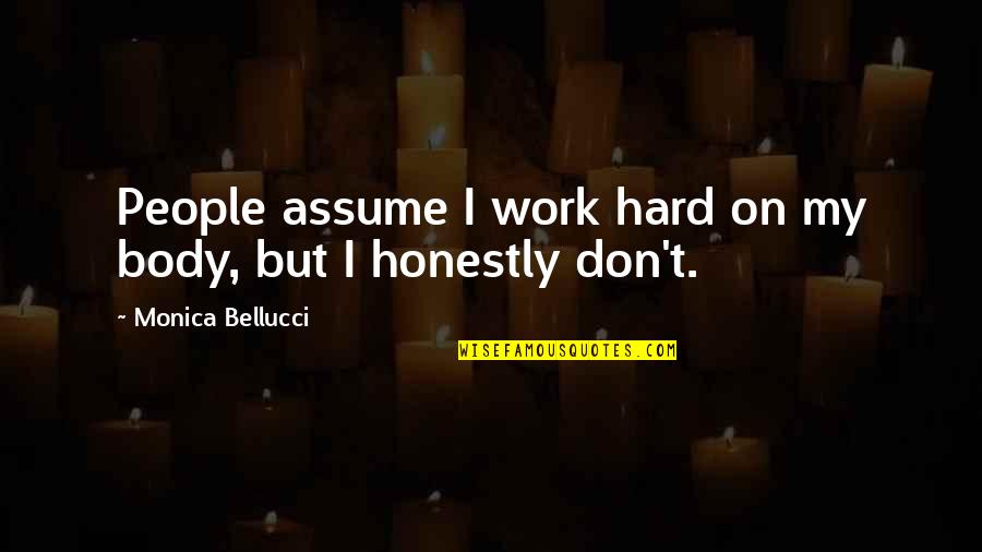 Molineaux Vs Cribb Quotes By Monica Bellucci: People assume I work hard on my body, Molineaux Vs Cribb Quotes By Monica Bellucci: People assume I work hard on my body,