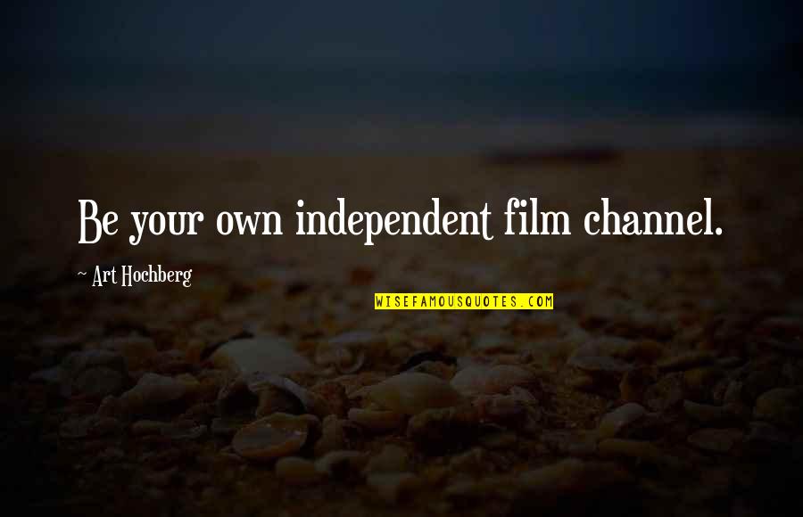 Molinere Cheese Quotes By Art Hochberg: Be your own independent film channel.