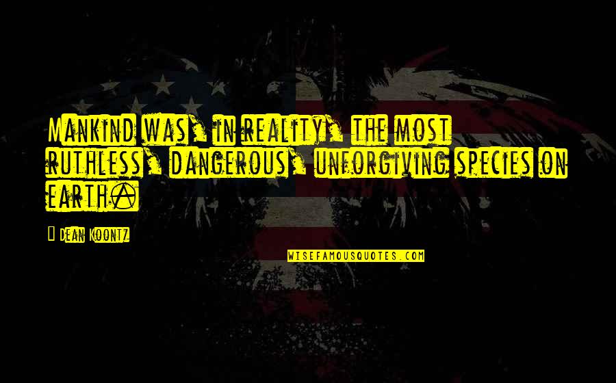 Molines Mases Quotes By Dean Koontz: Mankind was, in reality, the most ruthless, dangerous,
