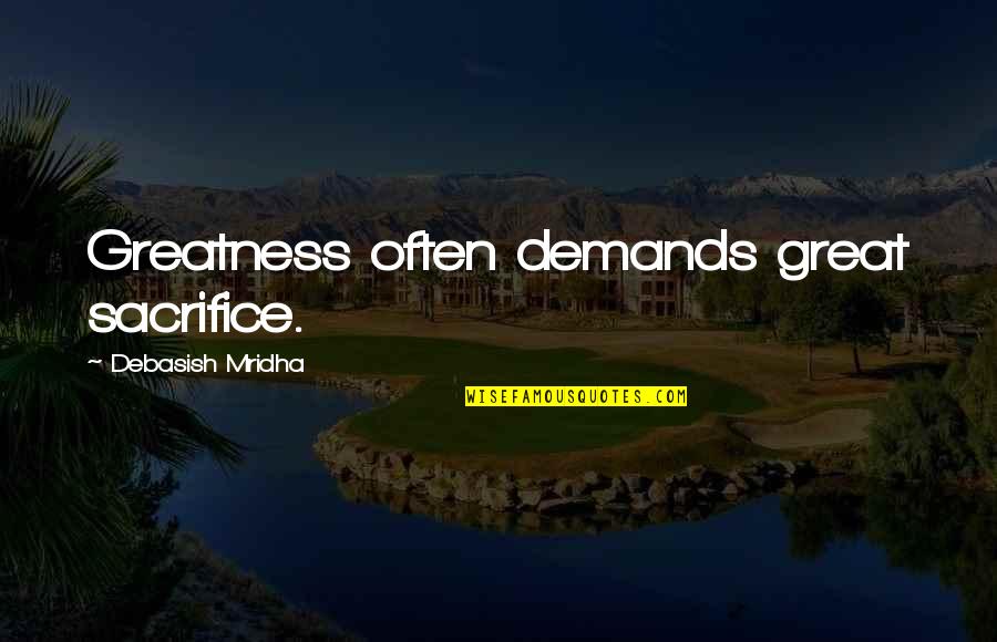 Molines Mases Quotes By Debasish Mridha: Greatness often demands great sacrifice. Molines Mases Quotes By Debasish Mridha: Greatness often demands great sacrifice.