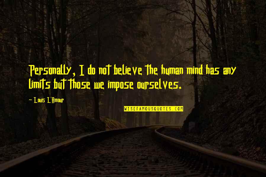 Molines Mases Quotes By Louis L'Amour: Personally, I do not believe the human mind Molines Mases Quotes By Louis L'Amour: Personally, I do not believe the human mind