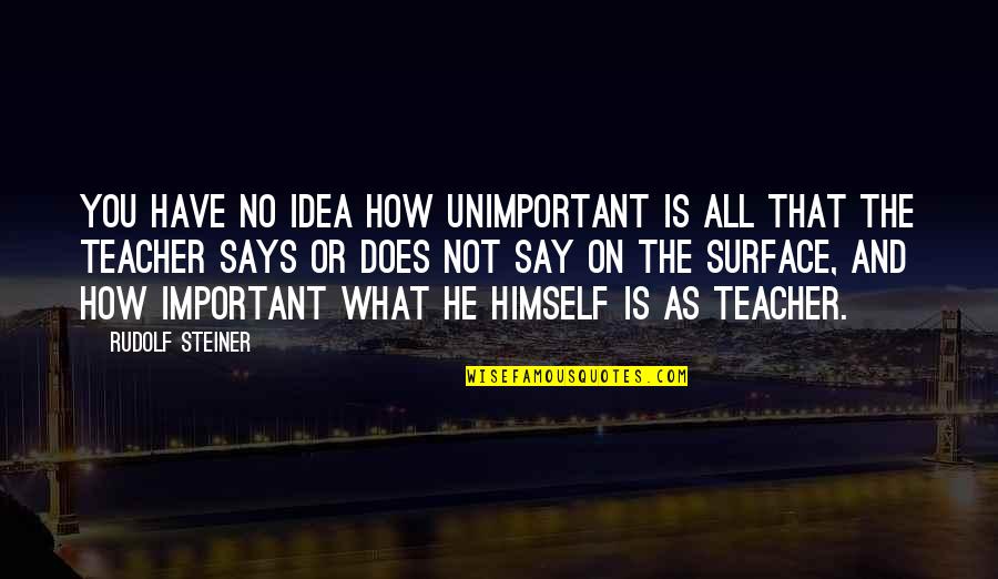 Molines Mases Quotes By Rudolf Steiner: You have no idea how unimportant is all Molines Mases Quotes By Rudolf Steiner: You have no idea how unimportant is all