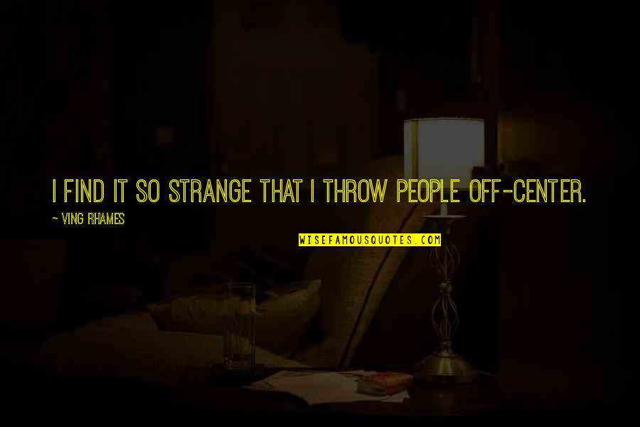 Molines Mases Quotes By Ving Rhames: I find it so strange that I throw Molines Mases Quotes By Ving Rhames: I find it so strange that I throw