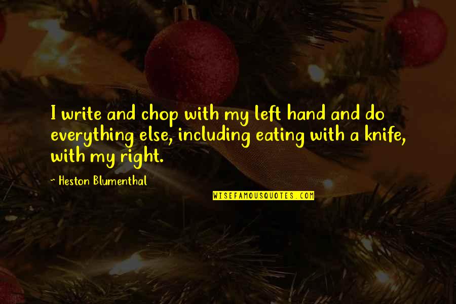 Molinia Karl Quotes By Heston Blumenthal: I write and chop with my left hand