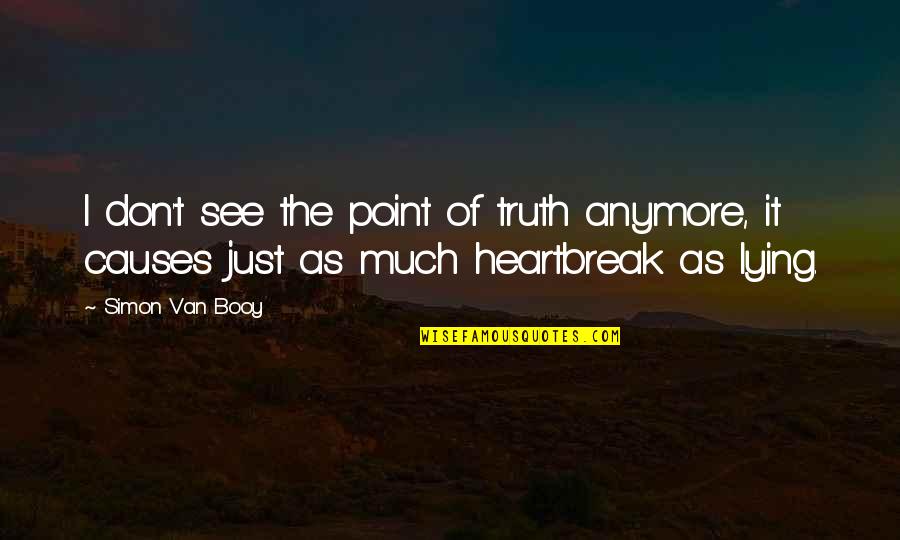 Molinier Les Quotes By Simon Van Booy: I don't see the point of truth anymore, Molinier Les Quotes By Simon Van Booy: I don't see the point of truth anymore,